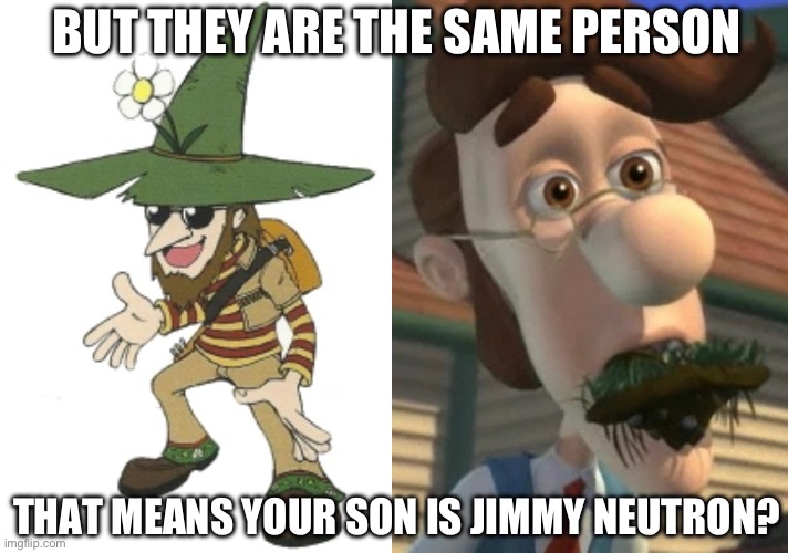 Golly geezus of course they are | BUT THEY ARE THE SAME PERSON; THAT MEANS YOUR SON IS JIMMY NEUTRON? | image tagged in jimmy neutron,hugh neutron,harvest moon,harvest moon a wonderful life,story of seasons | made w/ Imgflip meme maker