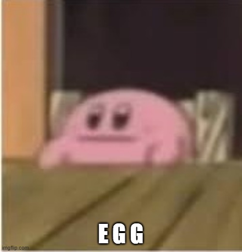Kirby | E G G | image tagged in kirby | made w/ Imgflip meme maker