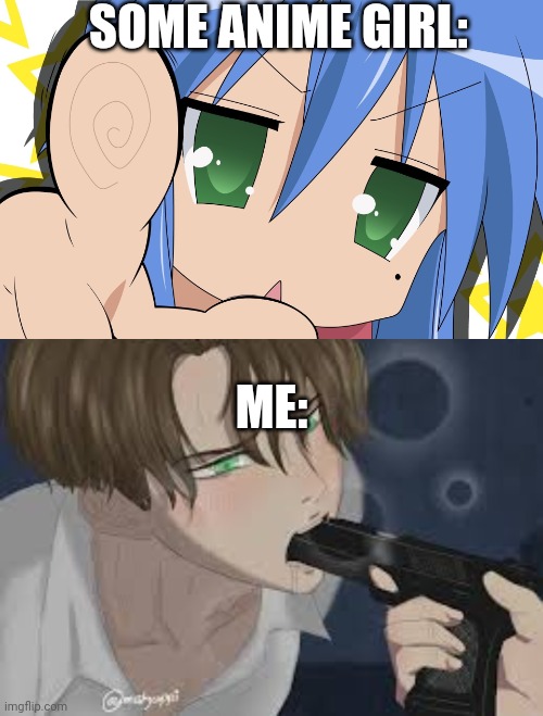 Please... Shut up and kill me already | SOME ANIME GIRL:; ME: | image tagged in lucky star meme | made w/ Imgflip meme maker