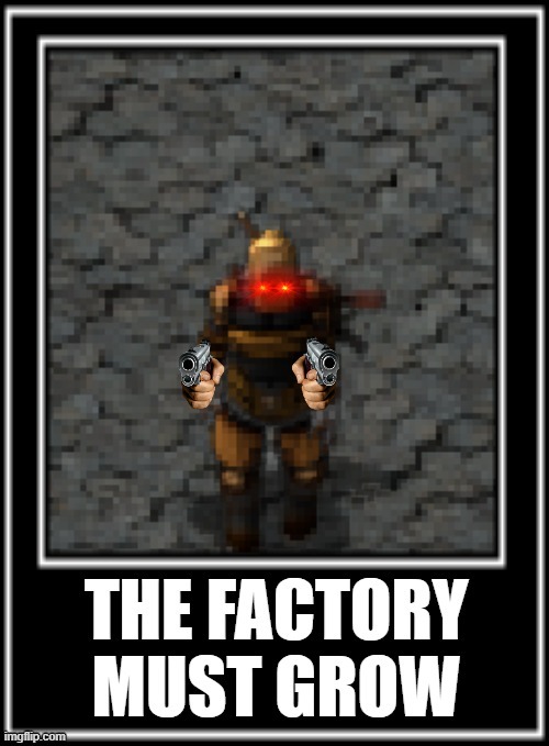 Factorio meme | image tagged in factorio,factory,memes,the factory must grow | made w/ Imgflip meme maker