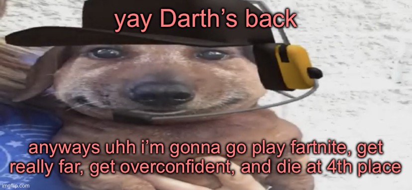 brb | yay Darth’s back; anyways uhh i’m gonna go play fartnite, get really far, get overconfident, and die at 4th place | image tagged in chucklenuts | made w/ Imgflip meme maker