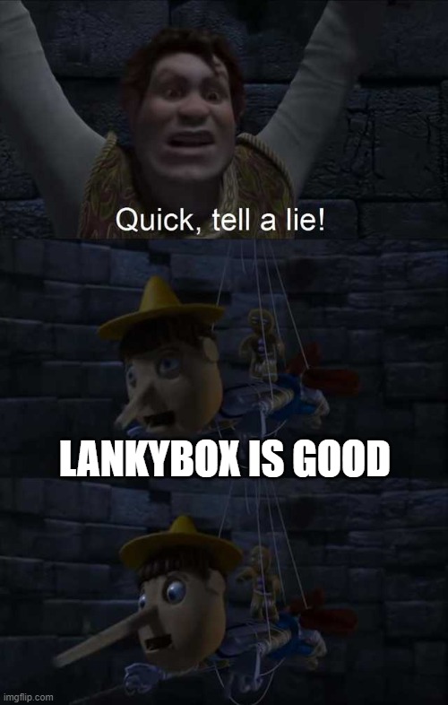 Quick, Tell a Lie! | LANKYBOX IS GOOD | image tagged in quick tell a lie | made w/ Imgflip meme maker