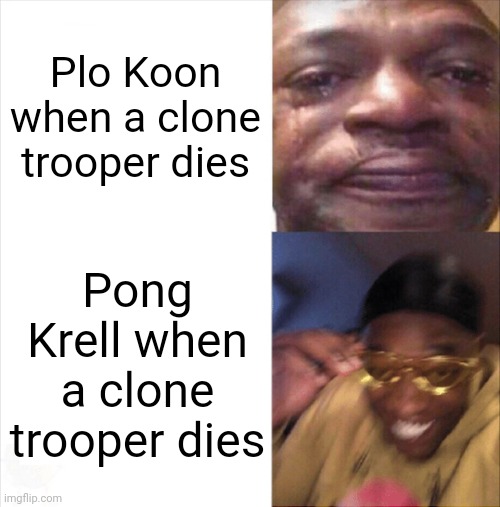 W Plo Koon, boo Pong Krell | Plo Koon when a clone trooper dies; Pong Krell when a clone trooper dies | image tagged in sad happy,plo koon,pong krell,clone trooper,clone wars | made w/ Imgflip meme maker