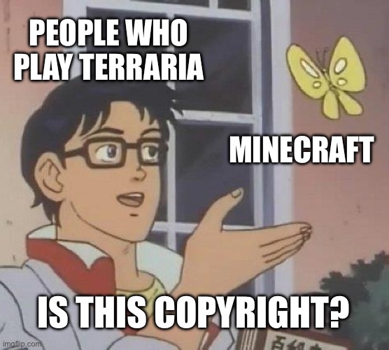 Is this copyrighted? Just the same game. | PEOPLE WHO PLAY TERRARIA; MINECRAFT; IS THIS COPYRIGHT? | image tagged in memes,is this a pigeon | made w/ Imgflip meme maker