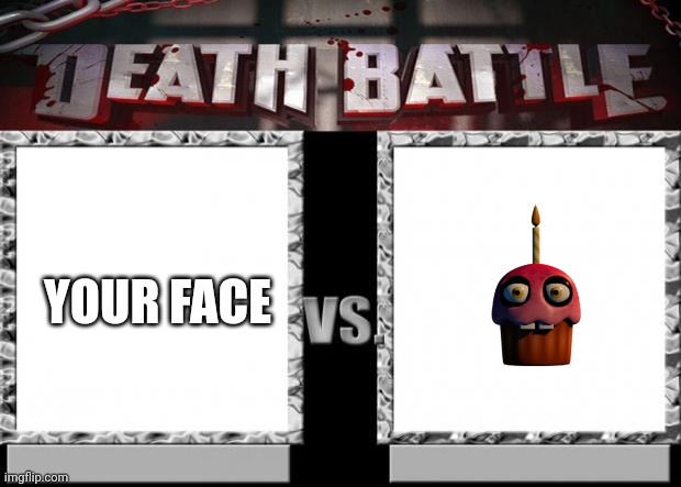 Mmm | YOUR FACE | image tagged in death battle | made w/ Imgflip meme maker