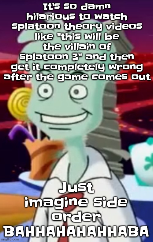 Fr? | It's so damn hilarious to watch splatoon theory videos like "this will be the villain of splatoon 3" and then get it completely wrong after the game comes out; Just imagine side order BAHHAHAHAHHABA | image tagged in bro | made w/ Imgflip meme maker