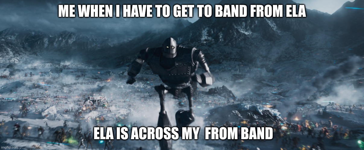 only at whittier school | ME WHEN I HAVE TO GET TO BAND FROM ELA; ELA IS ACROSS MY  FROM BAND | image tagged in ready player one iron giant | made w/ Imgflip meme maker