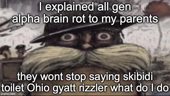 guys help its becoming a problem | I explained all gen alpha brain rot to my parents; they wont stop saying skibidi toilet Ohio gyatt rizzler what do I do | image tagged in ptsd lorax | made w/ Imgflip meme maker