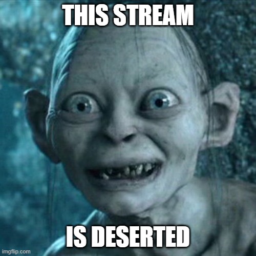Gollum Meme | THIS STREAM; IS DESERTED | image tagged in memes,gollum | made w/ Imgflip meme maker