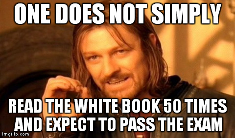 One Does Not Simply Meme | ONE DOES NOT SIMPLY READ THE WHITE BOOK 50 TIMES AND EXPECT TO PASS THE EXAM | image tagged in memes,one does not simply | made w/ Imgflip meme maker