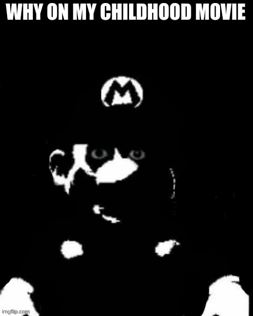 Mario but black background | WHY ON MY CHILDHOOD MOVIE | image tagged in mario but black background | made w/ Imgflip meme maker