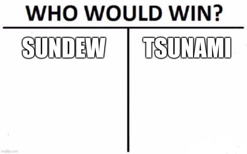 Who Would Win? Meme | SUNDEW; TSUNAMI | image tagged in memes,who would win | made w/ Imgflip meme maker