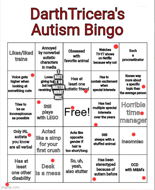 DarthTricera's Autism Bingo | I HATE IT NO MATTER WHAT WAY. | image tagged in darthtricera's autism bingo | made w/ Imgflip meme maker