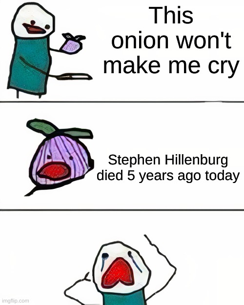 Let's Honor the creator of spongebob | This onion won't make me cry; Stephen Hillenburg died 5 years ago today | image tagged in this onion won't make me cry better quality | made w/ Imgflip meme maker