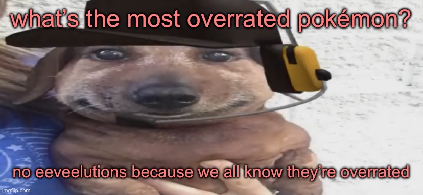 chucklenuts | what’s the most overrated pokémon? no eeveelutions because we all know they’re overrated | image tagged in chucklenuts | made w/ Imgflip meme maker