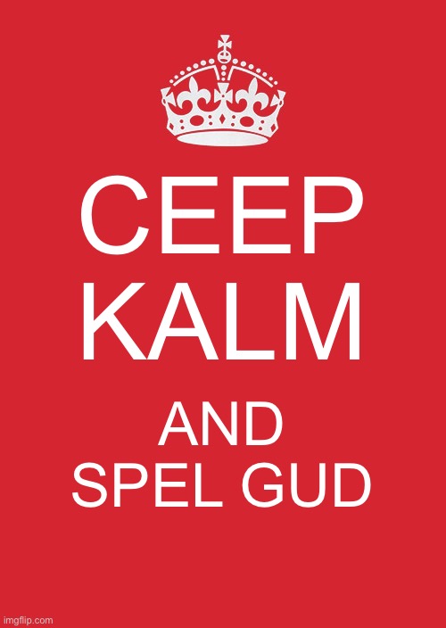 spel many a good. | CEEP KALM; AND SPEL GUD | image tagged in memes,keep calm and carry on red | made w/ Imgflip meme maker