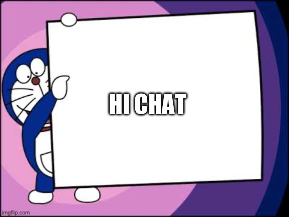 Doraemon Wants To Say Something | HI CHAT | image tagged in doraemon wants to say something,hi chat | made w/ Imgflip meme maker