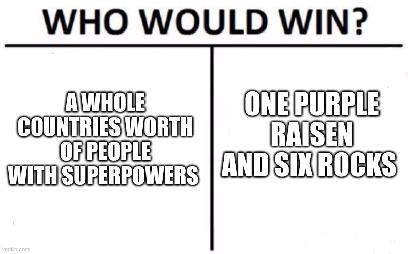 Marvel doesn't make sense | A WHOLE COUNTRIES WORTH OF PEOPLE WITH SUPERPOWERS; ONE PURPLE RAISEN AND SIX ROCKS | image tagged in memes,who would win,marvel,superheroes,grapes | made w/ Imgflip meme maker