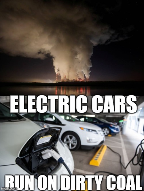 GREEN NEW DEAL: Send Green Money to COAL Mines instead of Arab OIL | ELECTRIC CARS; RUN ON DIRTY COAL | image tagged in coal-fired power plant in poland - fossil fuels energy,plug in electric vehicles,coal,carbon footprint,john kerry,green party | made w/ Imgflip meme maker