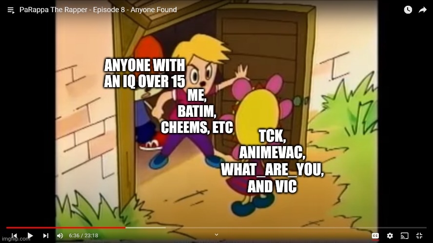 True | ME, BATIM, CHEEMS, ETC; ANYONE WITH AN IQ OVER 15; TCK, ANIMEVAC, WHAT_ARE_YOU, AND VIC | image tagged in sunny spying on the boys | made w/ Imgflip meme maker