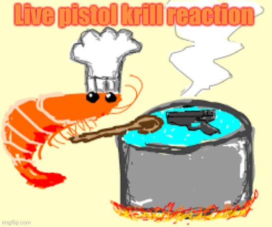 Live pistol krill reaction | made w/ Imgflip meme maker