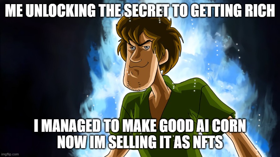 jarvis make NSFW NFT | ME UNLOCKING THE SECRET TO GETTING RICH; I MANAGED TO MAKE GOOD AI CORN
NOW IM SELLING IT AS NFTS | image tagged in ultra instinct shaggy | made w/ Imgflip meme maker