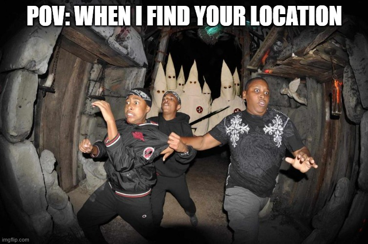 Shouldn't have said that | POV: WHEN I FIND YOUR LOCATION | image tagged in black men running | made w/ Imgflip meme maker