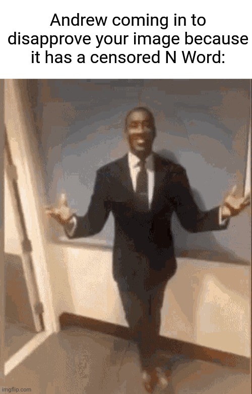 smiling black guy in suit | Andrew coming in to disapprove your image because it has a censored N Word: | image tagged in smiling black guy in suit | made w/ Imgflip meme maker
