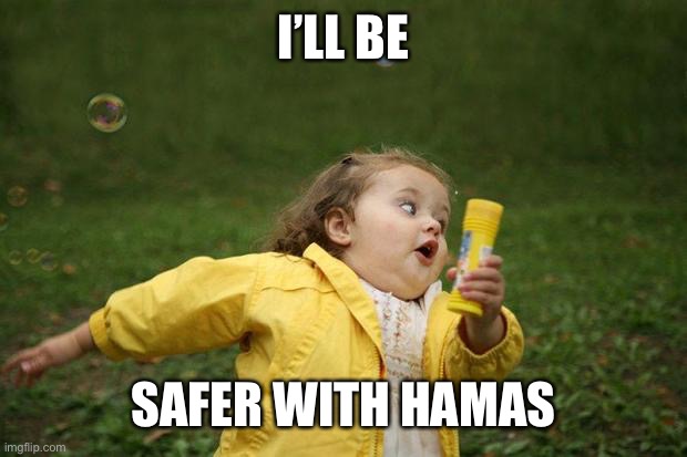 girl running | I’LL BE SAFER WITH HAMAS | image tagged in girl running | made w/ Imgflip meme maker