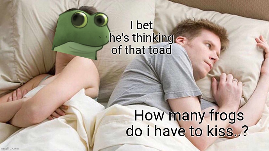 I Bet He's Thinking About Other Women Meme | I bet he's thinking of that toad How many frogs do i have to kiss..? | image tagged in memes,i bet he's thinking about other women | made w/ Imgflip meme maker