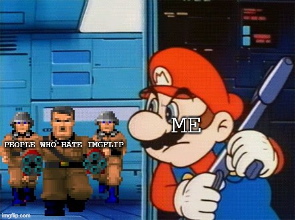 ImgFlip Solos | ME; PEOPLE WHO HATE IMGFLIP | image tagged in mario hates nazis,funny,memes,fun,imgflip,suckn't | made w/ Imgflip meme maker