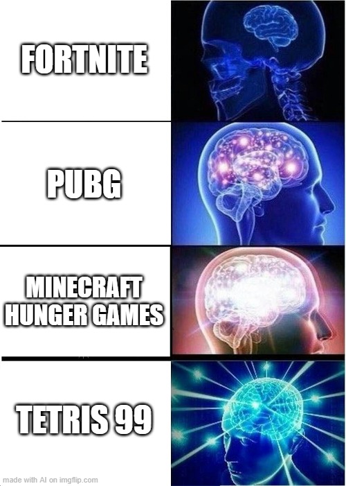 tuetrehdiafhj | FORTNITE; PUBG; MINECRAFT HUNGER GAMES; TETRIS 99 | image tagged in memes,expanding brain | made w/ Imgflip meme maker
