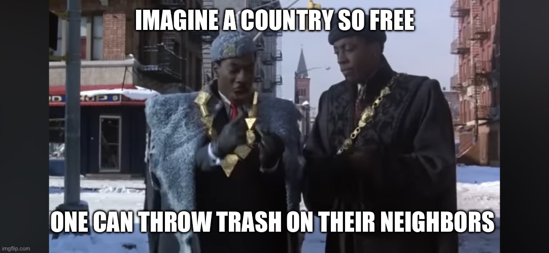 Israel/Palestine | IMAGINE A COUNTRY SO FREE; ONE CAN THROW TRASH ON THEIR NEIGHBORS | made w/ Imgflip meme maker