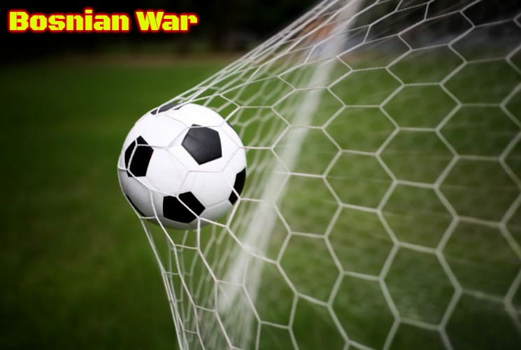 soccer | Bosnian War | image tagged in soccer,slavic,bosnian war | made w/ Imgflip meme maker