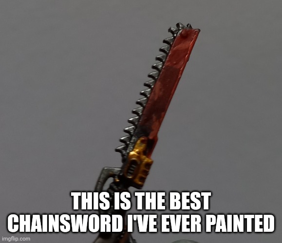 THIS IS THE BEST CHAINSWORD I'VE EVER PAINTED | made w/ Imgflip meme maker