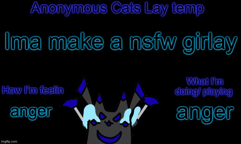anger | Ima make a nsfw girlay; anger; anger | image tagged in anonymous cats temp template | made w/ Imgflip meme maker