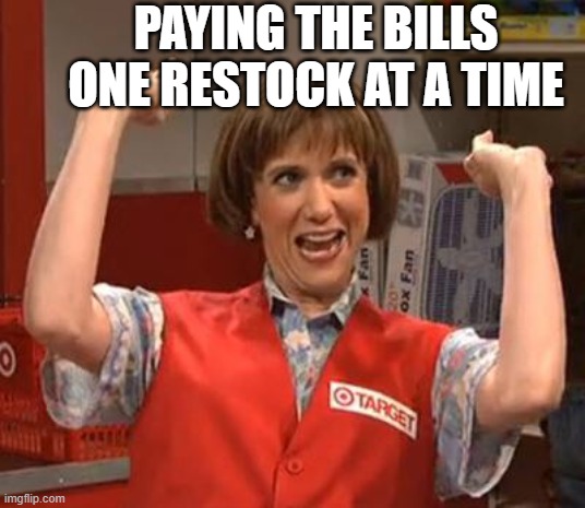 Target Lady | PAYING THE BILLS ONE RESTOCK AT A TIME | image tagged in target lady | made w/ Imgflip meme maker