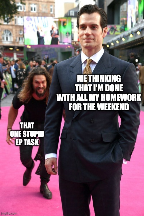 Only upvote if you know what Education Perfect is and you understand the pain of using it | ME THINKING THAT I'M DONE WITH ALL MY HOMEWORK FOR THE WEEKEND; THAT ONE STUPID EP TASK | image tagged in jason momoa henry cavill meme,education,homework,memes | made w/ Imgflip meme maker