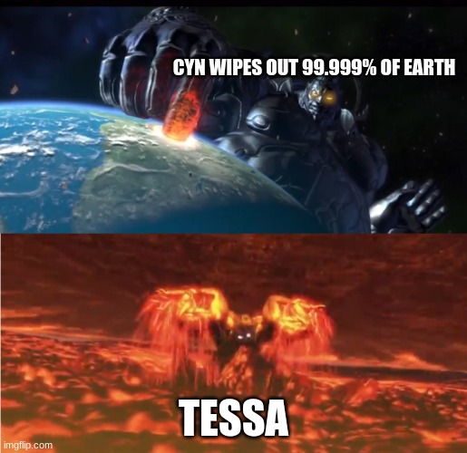 Wyzen | CYN WIPES OUT 99.999% OF EARTH; TESSA | image tagged in wyzen | made w/ Imgflip meme maker