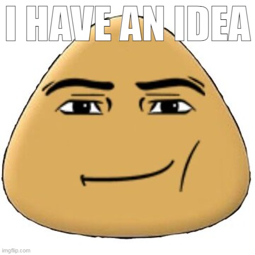 ‎ | I HAVE AN IDEA | made w/ Imgflip meme maker