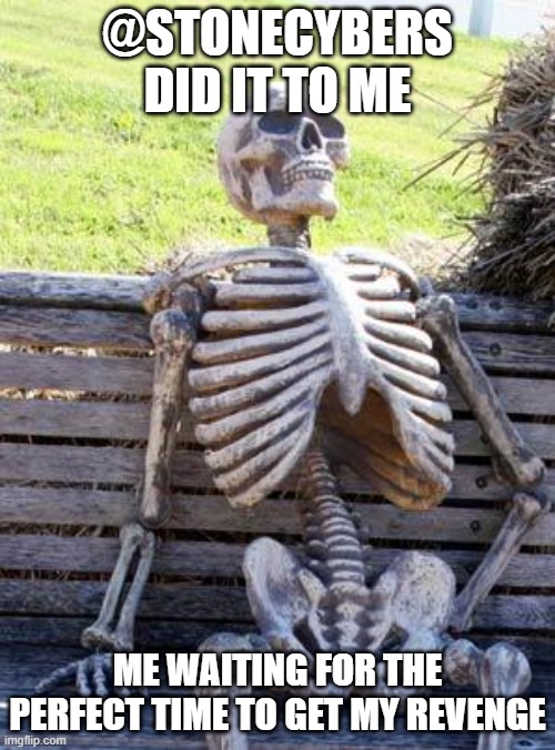 stoned again | @STONECYBERS DID IT TO ME; ME WAITING FOR THE PERFECT TIME TO GET MY REVENGE | image tagged in memes,waiting skeleton | made w/ Imgflip meme maker