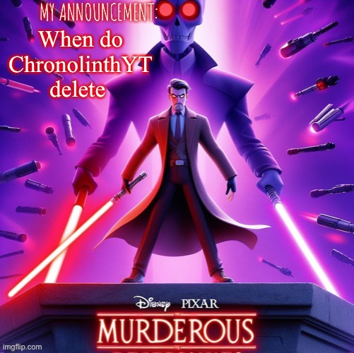 Murderous temp | When do ChronolinthYT delete | image tagged in murderous temp | made w/ Imgflip meme maker
