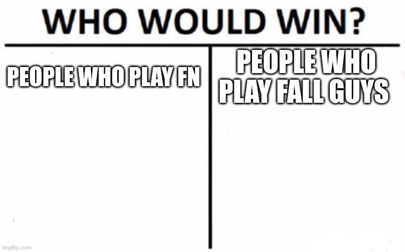 Who Would Win? Meme | PEOPLE WHO PLAY FN; PEOPLE WHO PLAY FALL GUYS | image tagged in memes,who would win | made w/ Imgflip meme maker