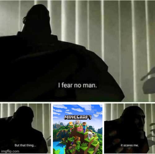 Hostile mobs and sudden sounds make me uneasy. | image tagged in i fear no man,i fear no man but that thing it scares me,minecraft,scary minecraft,tf2 heavy i fear no man,minecraft scares me | made w/ Imgflip meme maker