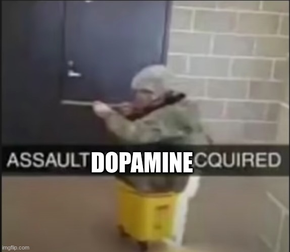 assault vehicle aquired | DOPAMINE | image tagged in assault vehicle aquired | made w/ Imgflip meme maker