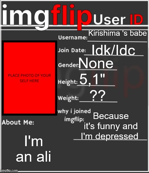 *alien | Kirishima 's babe; Idk/Idc; None; 5,1"; ?? Because it's funny and I'm depressed; I'm an alien | image tagged in imgflip user id | made w/ Imgflip meme maker