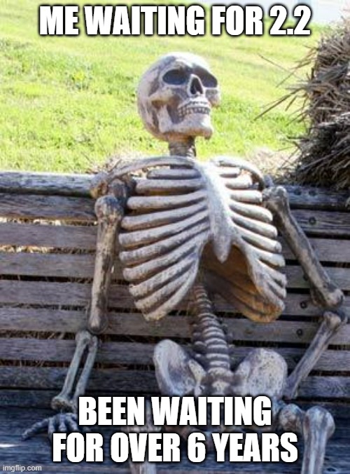 IT'S ALMOST OUT!!!!!! | ME WAITING FOR 2.2; BEEN WAITING FOR OVER 6 YEARS | image tagged in memes,waiting skeleton,geometry dash,updates | made w/ Imgflip meme maker
