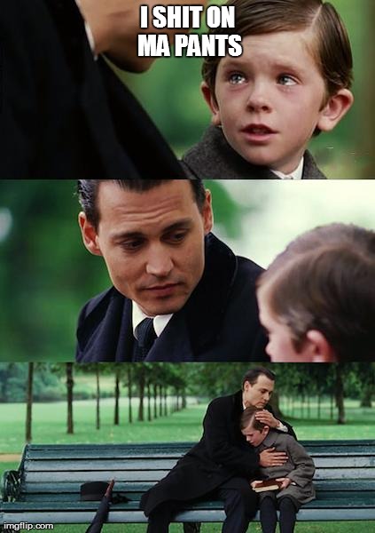 Finding Neverland Meme | I SHIT ON MA PANTS | image tagged in memes,finding neverland | made w/ Imgflip meme maker