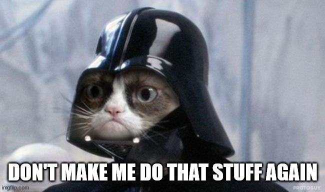 Grumpy Cat Star Wars Meme | DON'T MAKE ME DO THAT STUFF AGAIN | image tagged in memes,grumpy cat star wars,grumpy cat | made w/ Imgflip meme maker