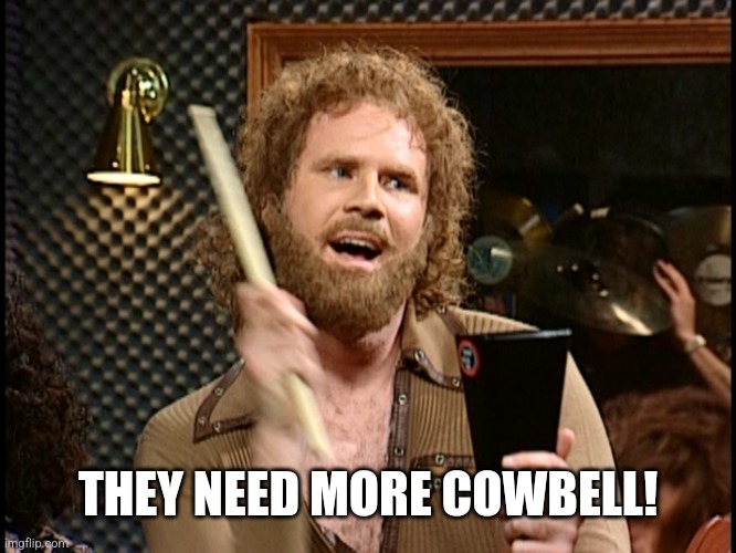 More Cowbell | THEY NEED MORE COWBELL! | image tagged in more cowbell | made w/ Imgflip meme maker